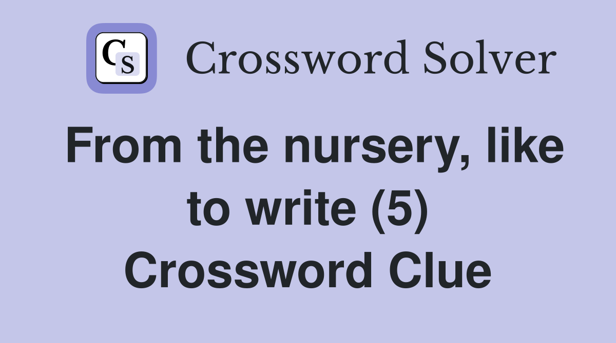 From the nursery, like to write (5) Crossword Clue