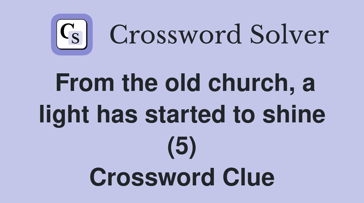 From the old church, a light has started to shine (5) Crossword Clue