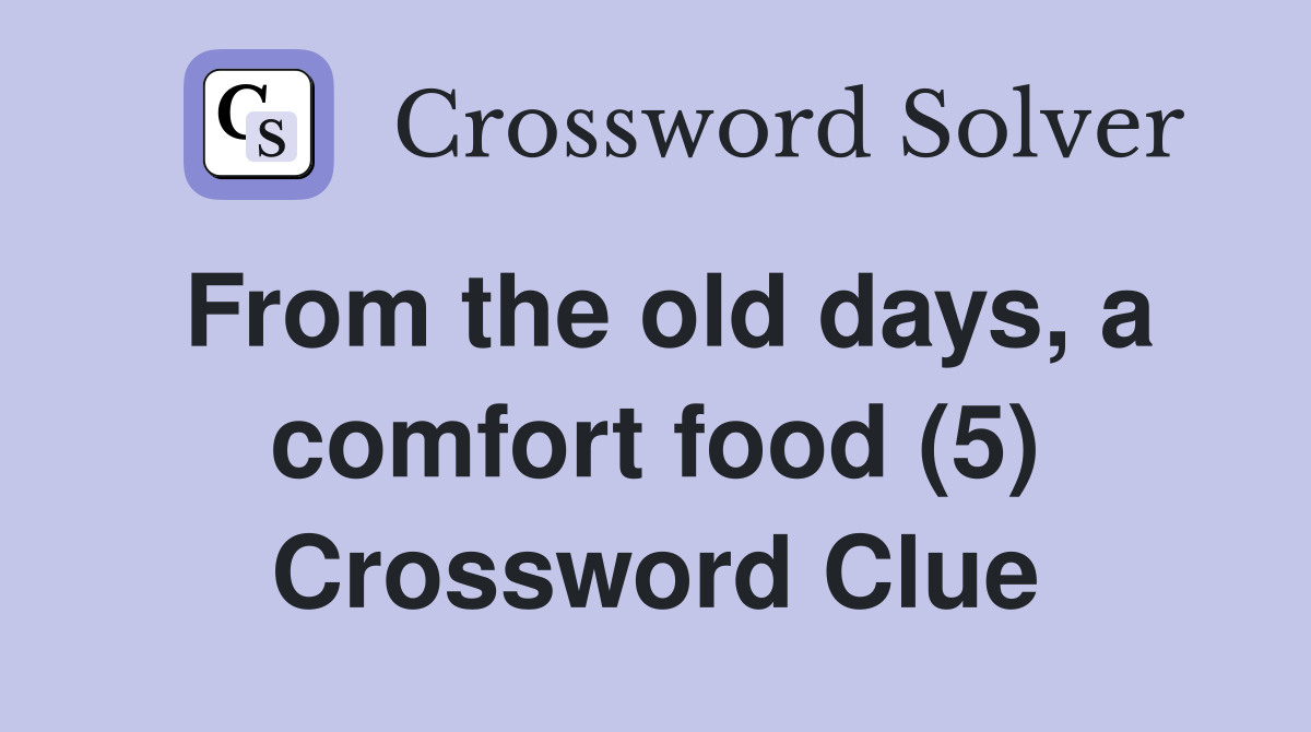 From the old days, a comfort food (5) Crossword Clue