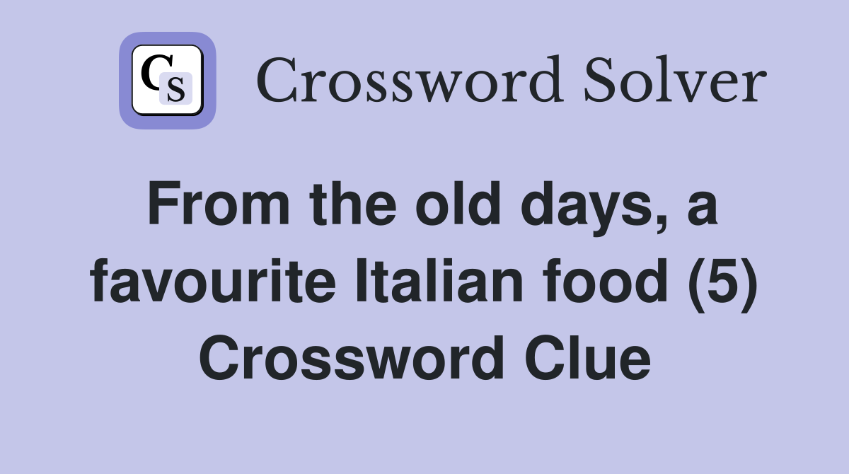 From the old days, a favourite Italian food (5) Crossword Clue