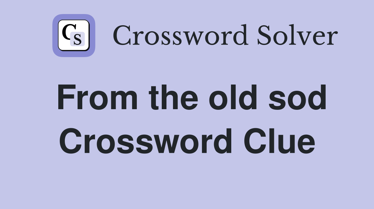 From the old sod Crossword Clue