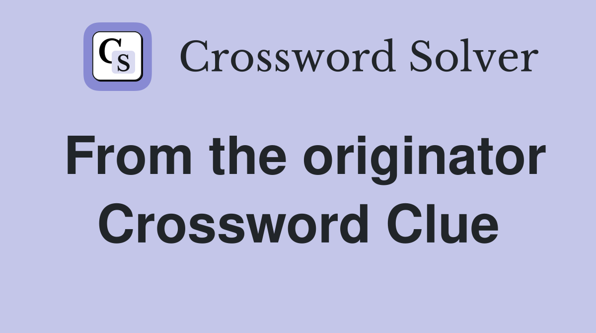 From the originator Crossword Clue