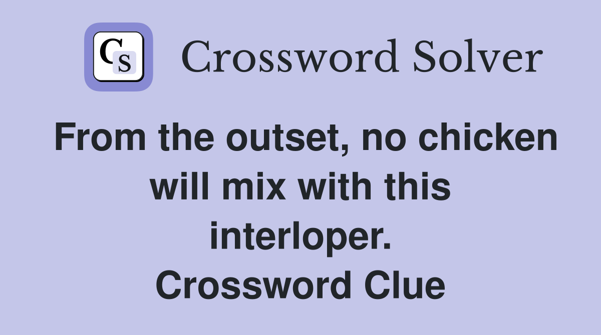 From the outset, no chicken will mix with this interloper. Crossword Clue