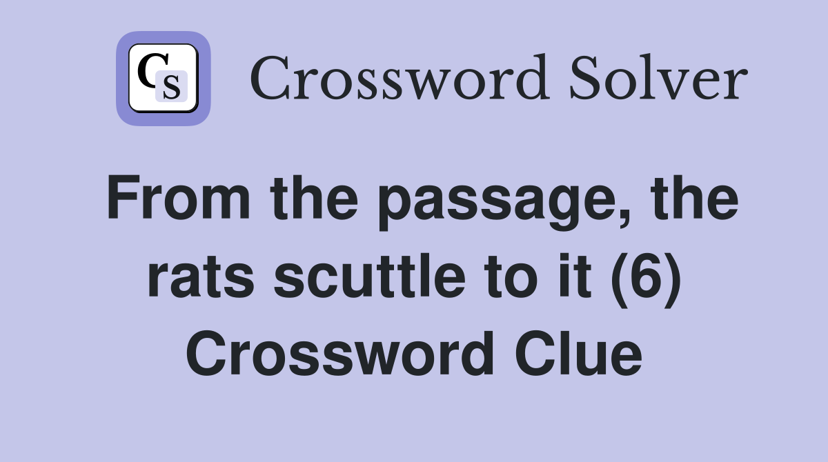 From the passage, the rats scuttle to it (6) Crossword Clue
