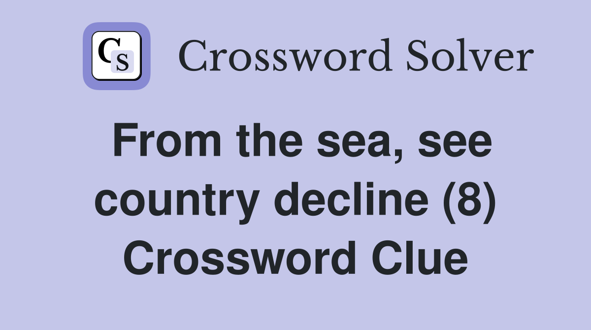 From the sea, see country decline (8) Crossword Clue