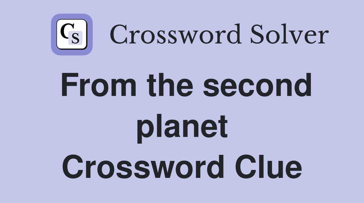 From the second planet Crossword Clue