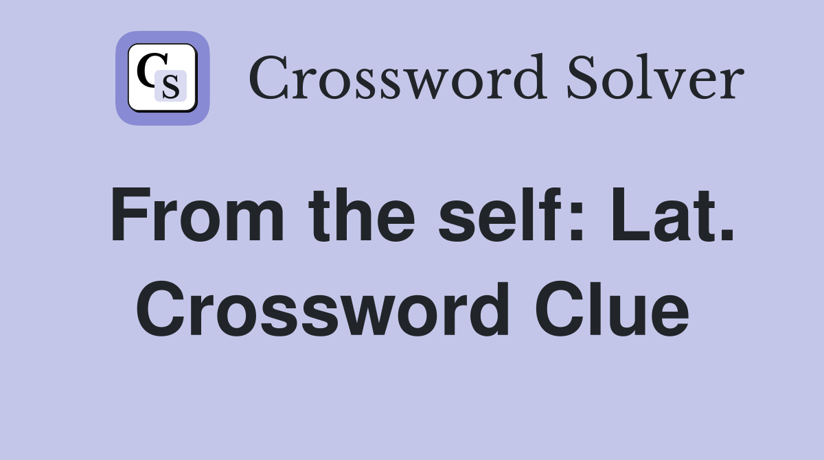 From the self: Lat. Crossword Clue