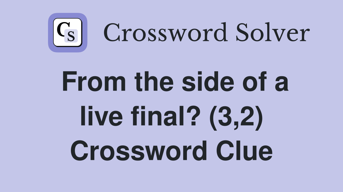 From the side of a live final? (3,2) Crossword Clue