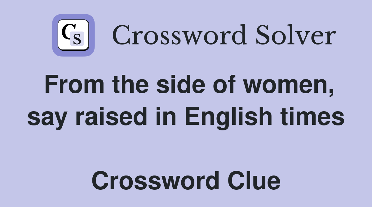 From the side of women, say raised in English times  Crossword Clue