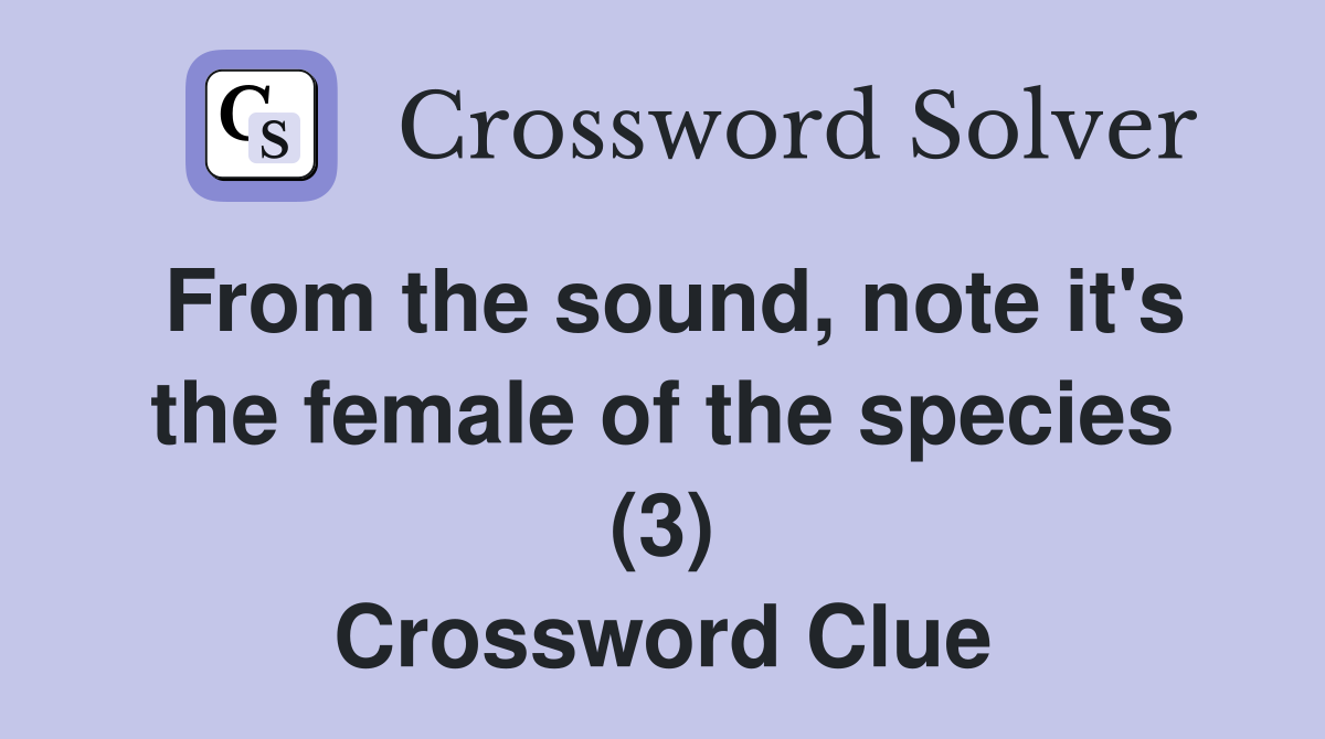 From the sound, note it's the female of the species (3) Crossword Clue