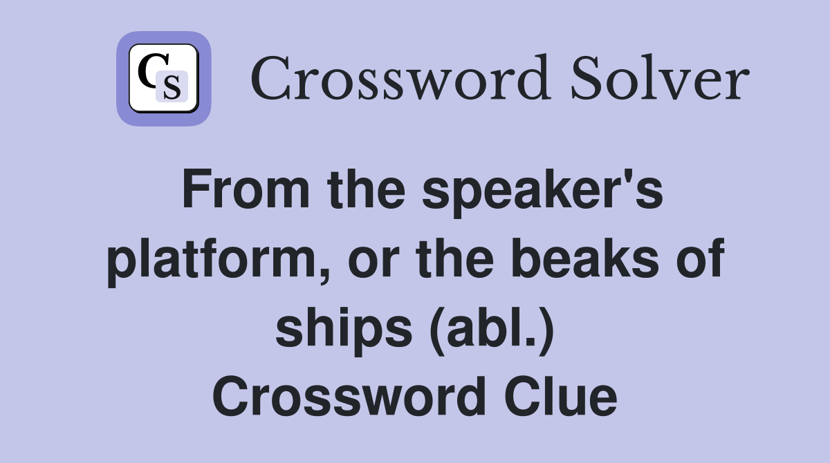 From the speaker's platform, or the beaks of ships (abl.) Crossword Clue