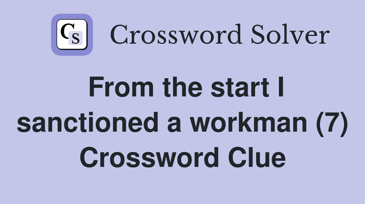 From the start I sanctioned a workman (7) Crossword Clue