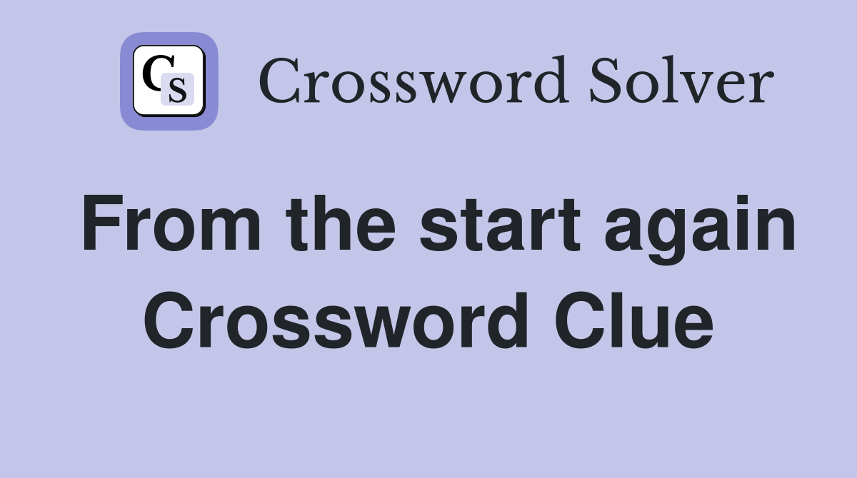 From the start again Crossword Clue