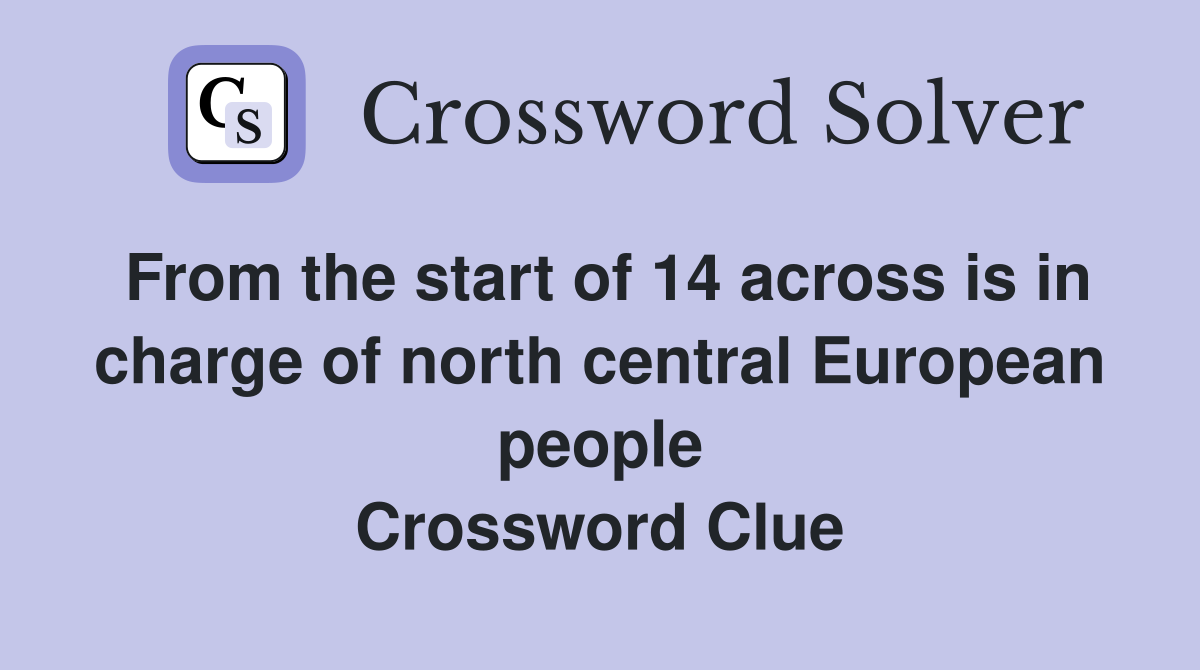 From the start of 14 across is in charge of north central European people Crossword Clue
