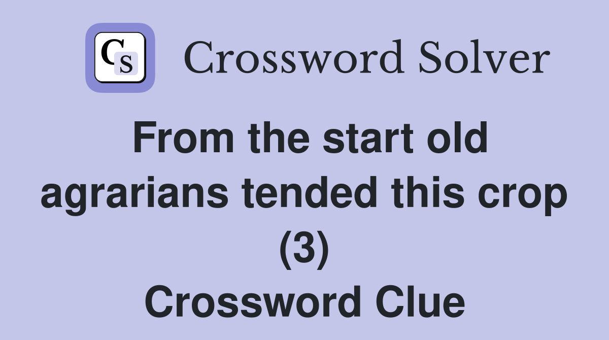 From the start old agrarians tended this crop (3) Crossword Clue