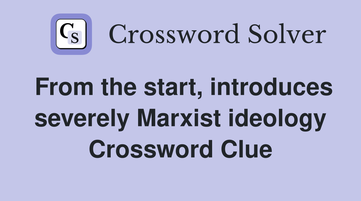 From the start, introduces severely Marxist ideology Crossword Clue