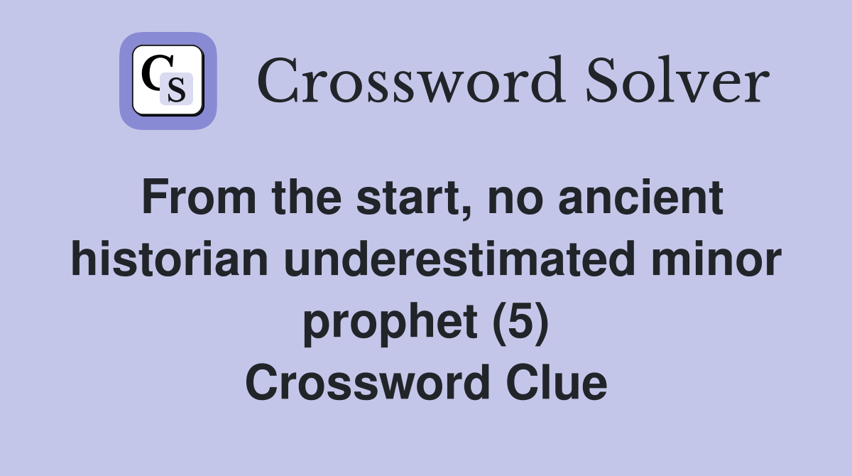 From the start, no ancient historian underestimated minor prophet (5) Crossword Clue