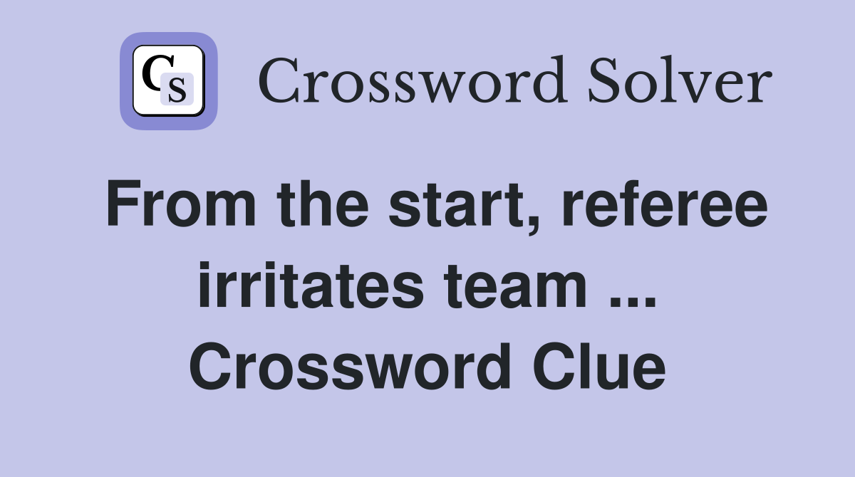 From the start, referee irritates team ... Crossword Clue