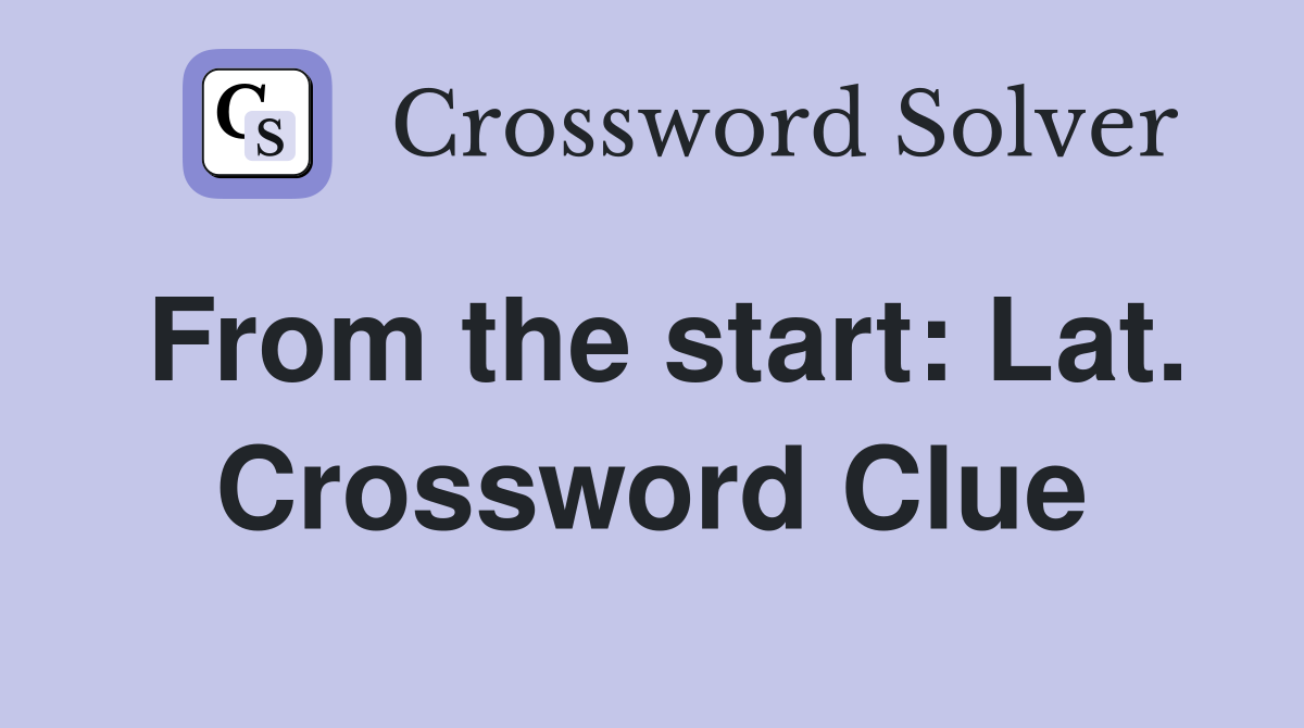 From the start: Lat. Crossword Clue