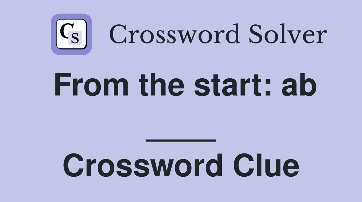 From the start: ab ____ Crossword Clue