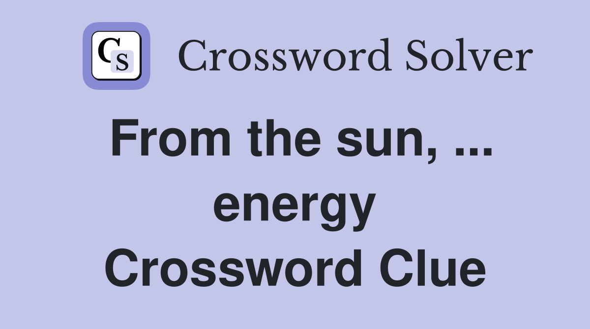 From the sun, ... energy Crossword Clue