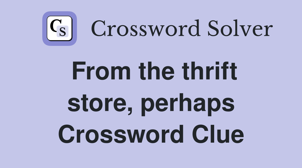 From the thrift store, perhaps Crossword Clue