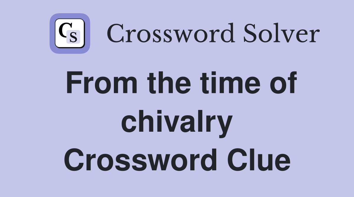 From the time of chivalry Crossword Clue