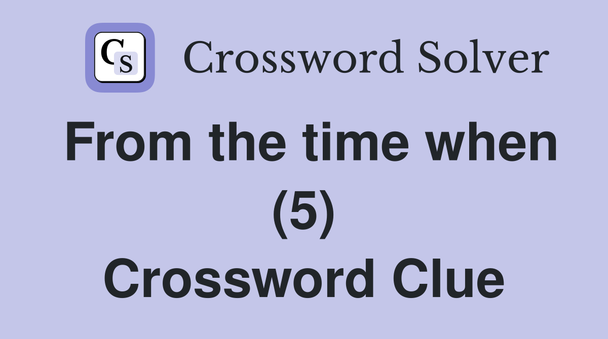 From the time when (5) Crossword Clue