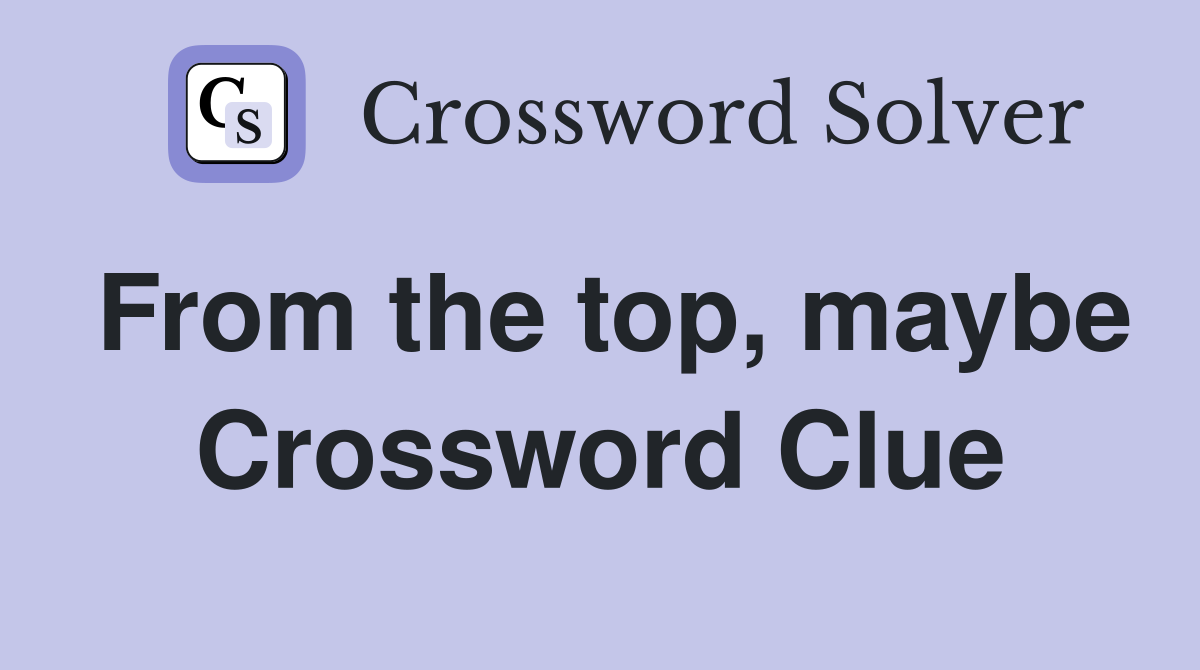 From the top, maybe Crossword Clue