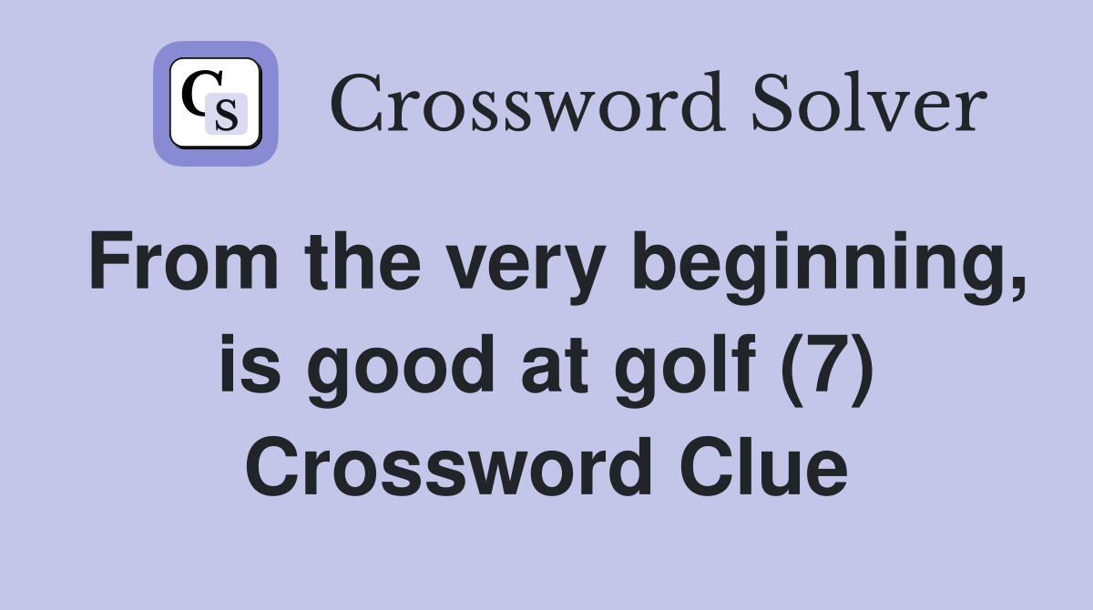 From the very beginning, is good at golf (7) Crossword Clue