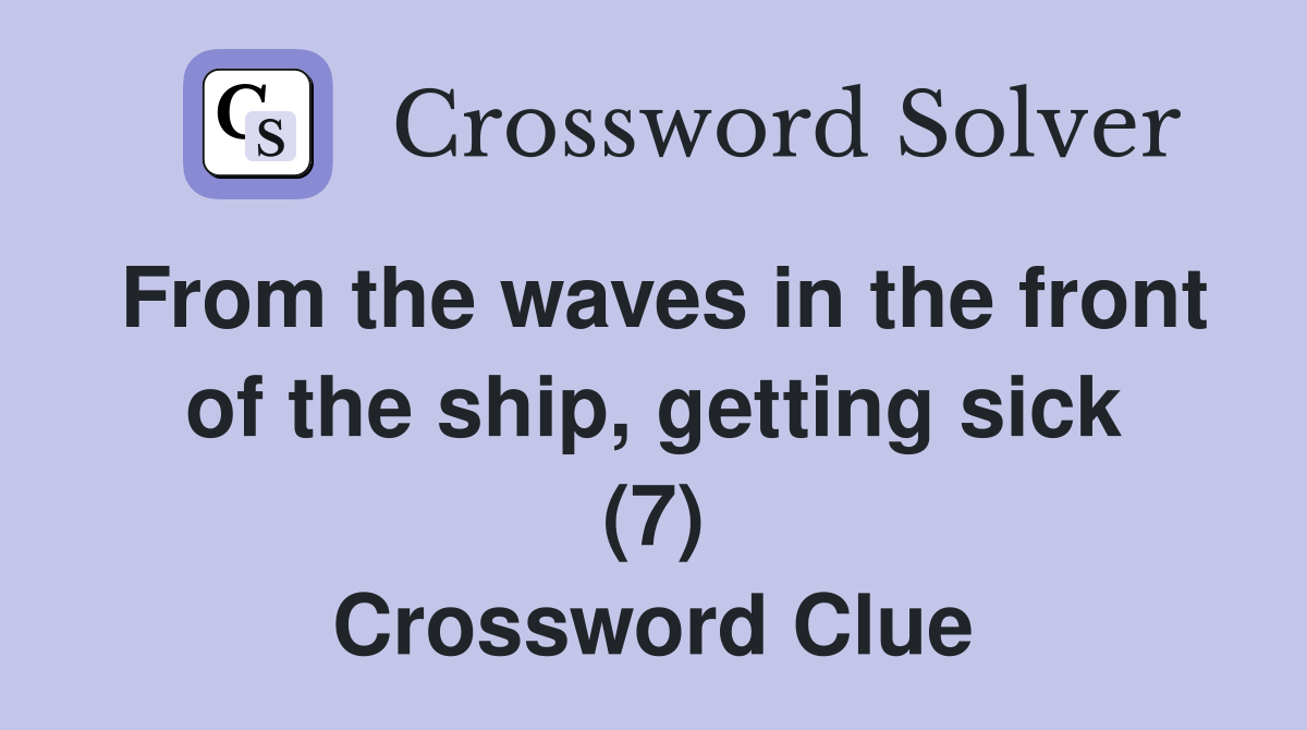 From the waves in the front of the ship, getting sick (7) Crossword Clue
