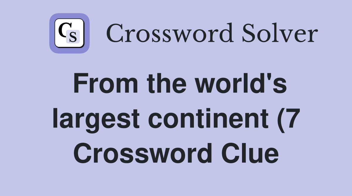 From the world #39 s largest continent (7) Crossword Clue Answers From the world #39 s largest continent (7) Crossword Clue Answers