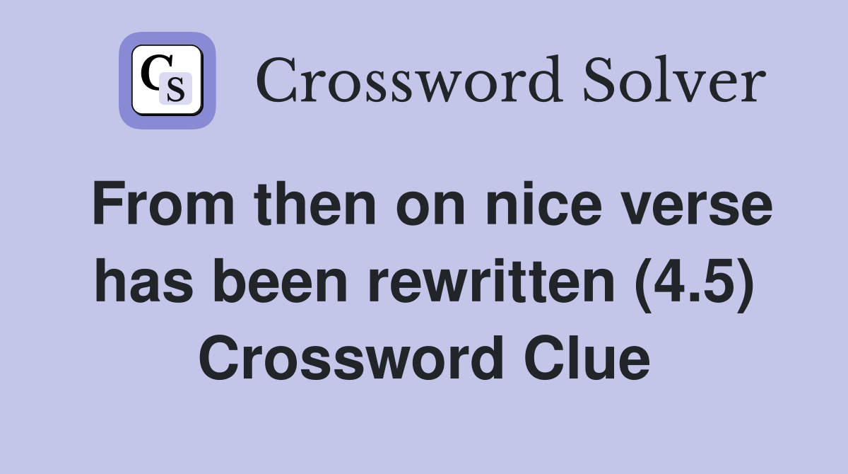 From then on nice verse has been rewritten (4.5) Crossword Clue