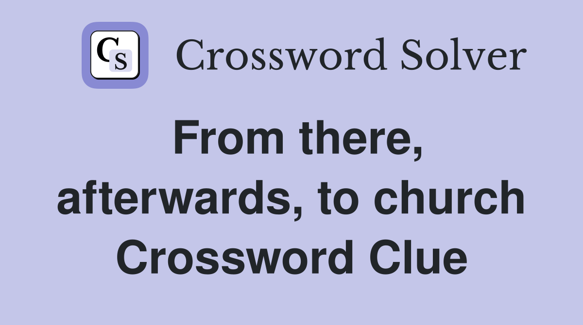 From there, afterwards, to church Crossword Clue