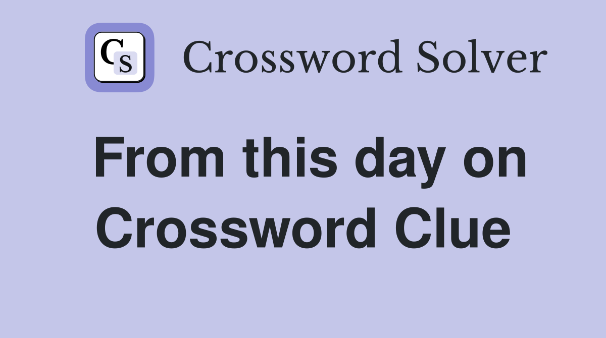 From this day on Crossword Clue