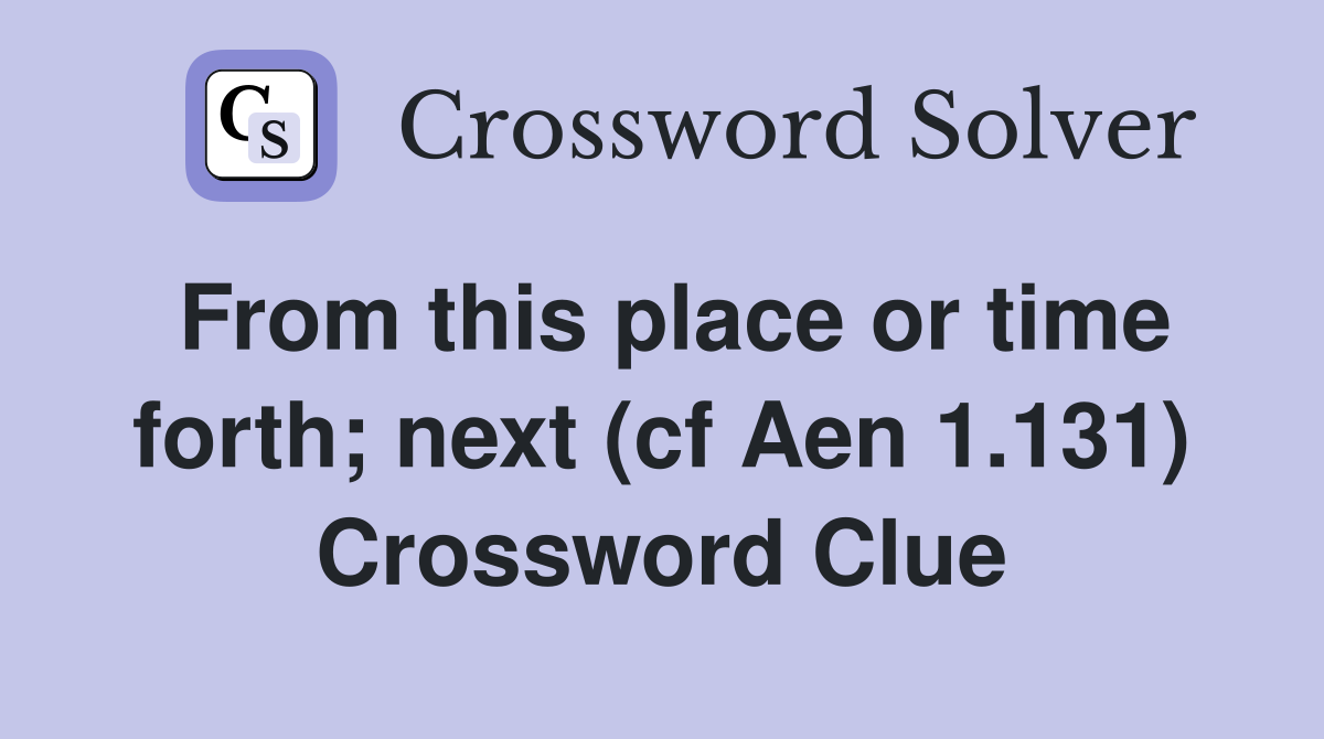 From this place or time forth; next (cf Aen 1.131) Crossword Clue
