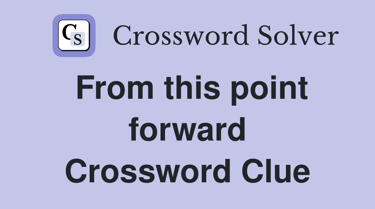 From this point forward Crossword Clue