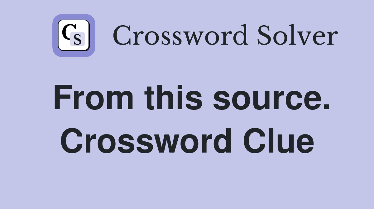 From this source. Crossword Clue