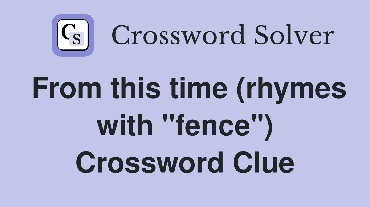 From this time (rhymes with "fence") Crossword Clue