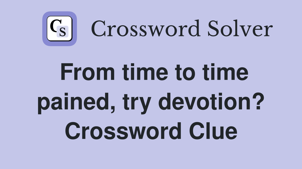 From time to time pained, try devotion? Crossword Clue
