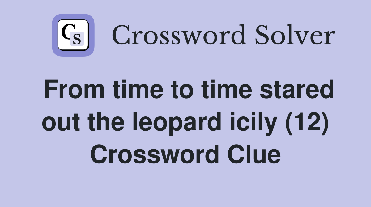 From time to time stared out the leopard icily (12) Crossword Clue