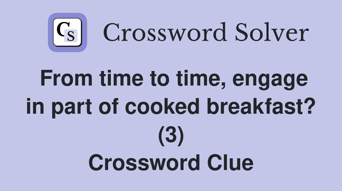 From time to time, engage in part of cooked breakfast? (3) Crossword Clue