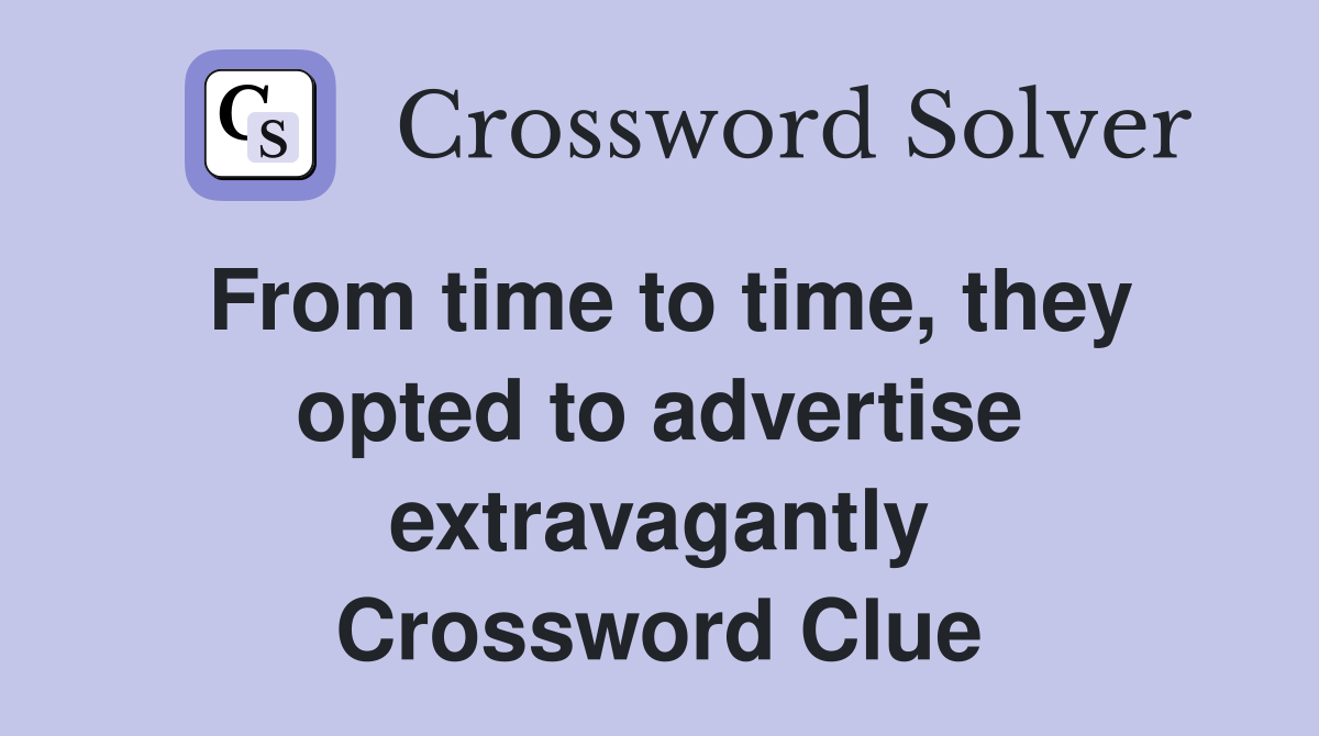 From time to time, they opted to advertise extravagantly Crossword Clue