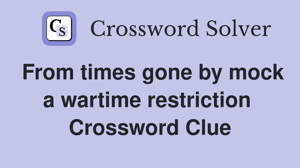 From times gone by mock a wartime restriction  Crossword Clue
