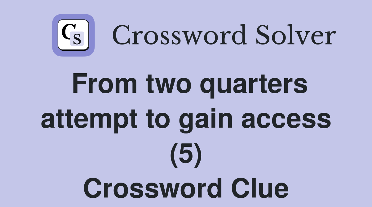 From two quarters attempt to gain access (5) Crossword Clue