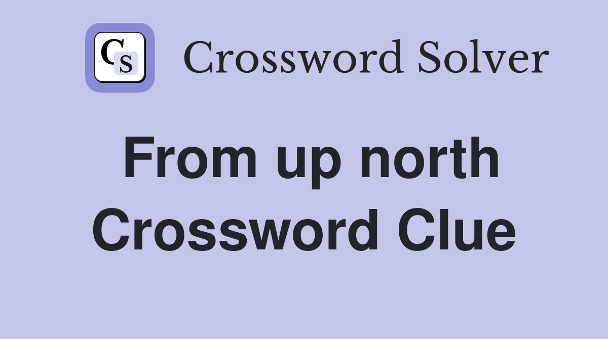 From up north Crossword Clue