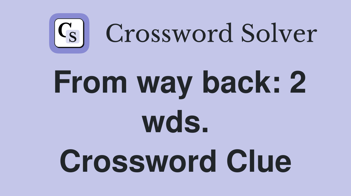 From way back: 2 wds. Crossword Clue