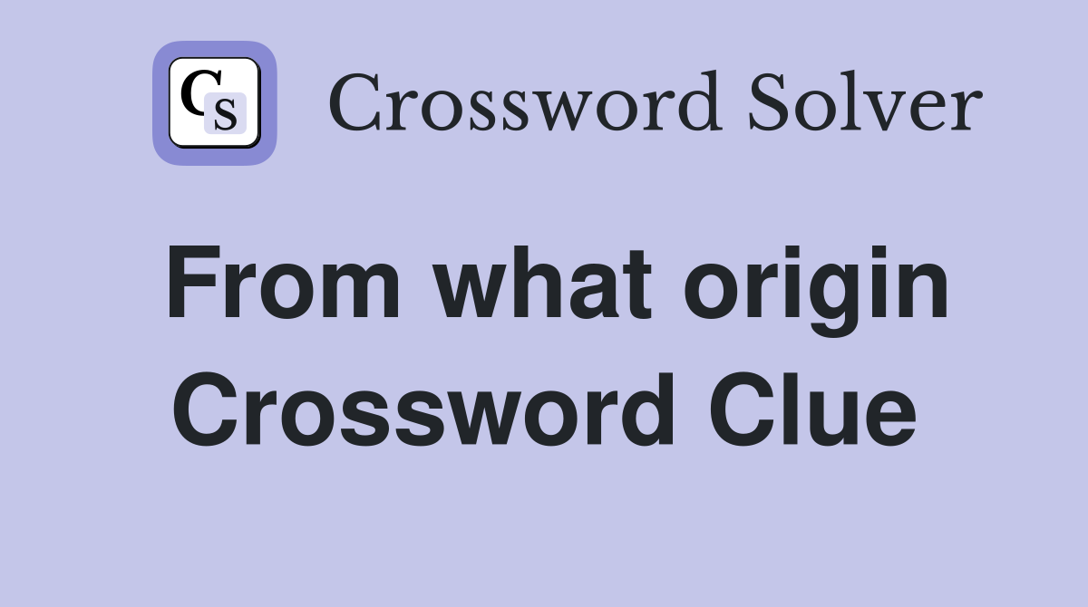 From what origin Crossword Clue