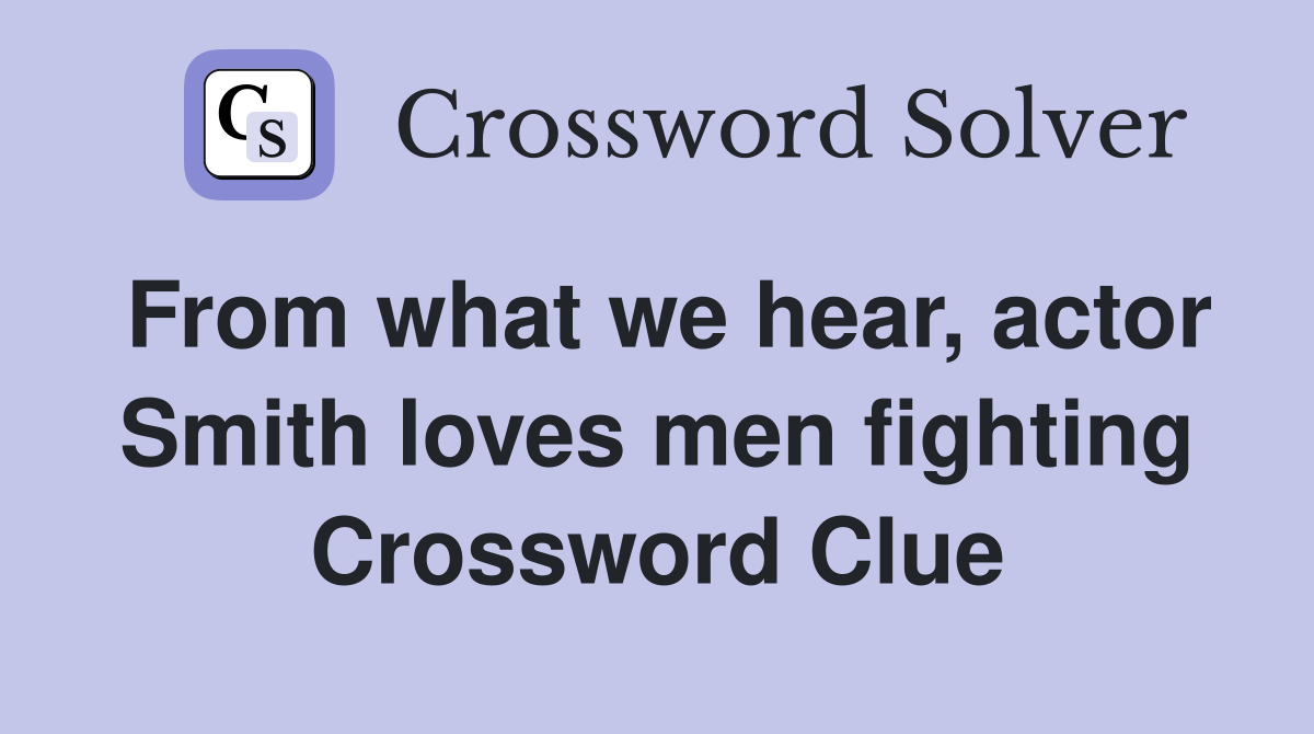From what we hear, actor Smith loves men fighting Crossword Clue