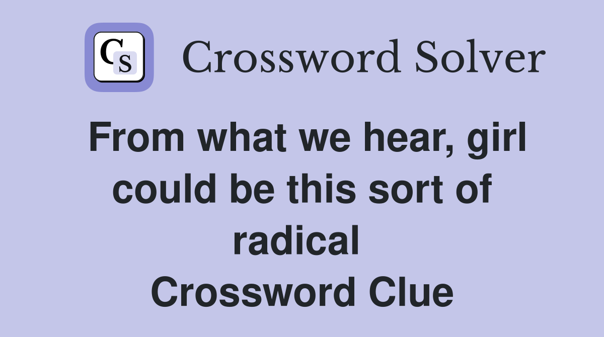 From what we hear, girl could be this sort of radical  Crossword Clue